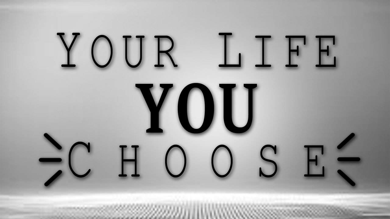 Your Life You Choose